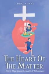 The Heart of the Matter: Thirty Days toward Health & Wholeness! (ISBN: 9781098092894)