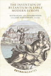 Invention of Byzantium in Early Modern Europe - Nathanael Aschenbrenner, Jake Ransohoff (ISBN: 9780884024842)