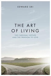 The Art of Living: The Cardinal Virtues and the Freedom to Love - Edward Sri (ISBN: 9781950939374)