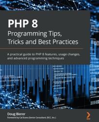 PHP 8 Programming Tips, Tricks and Best Practices - Doug Bierer, Cal Evans (ISBN: 9781801071871)