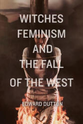 Witches, Feminism, and the Fall of the West - Edward Dutton (ISBN: 9781593680794)