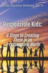 Responsible Kids: 6 Steps to Creating Them in an Irresponsible World (ISBN: 9780999048955)