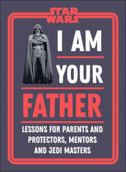 Star Wars I Am Your Father: Lessons for Parents, Protectors, and Mentors (ISBN: 9780744055207)