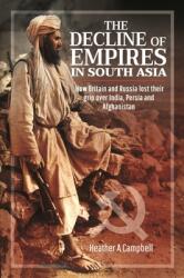 The Decline of Empires in South Asia: How Britain and Russia Lost Their Grip Over India Persia and Afghanistan (ISBN: 9781526775801)