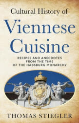 Cultural History of Viennese Cuisine: Recipes and anecdotes from the time of the Habsburg Monarchy - Thomas Stiegler (ISBN: 9783950480016)
