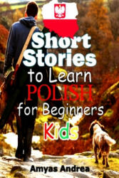 SHORT STORIES To Learn POLISH For BEGINNERS Kids: A Unique English to Polish Language Book For Kids: an Easy way to learn polish languag - Amyas Andrea (ISBN: 9781712879399)