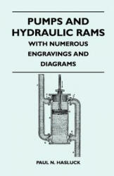 Pumps And Hydraulic Rams - With Numerous Engravings And Diagrams - Paul N. Hasluck (ISBN: 9781446508466)
