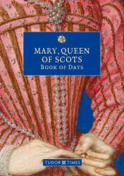 Mary, Queen of Scots Book of Days - Tudor Times (ISBN: 9781913134891)
