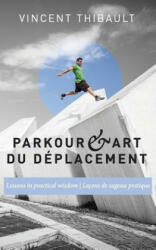 Parkour & Art du déplacement: Lessons in practical wisdom - Leçons de sagesse pratique - Vincent Thibault, Ryan Hurst (2015)