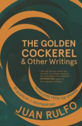 Golden Cockerel & Other Writings - Juan Rulfo, Douglas J. Weatherford (ISBN: 9781941920589)