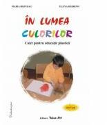 In lumea culorilor. Caiet pentru educatie practica 5-7 ani - Maria Bojneaga, Elena Barboni (ISBN: 9789737779595)