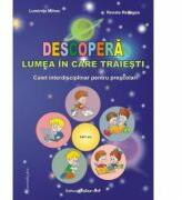 Descopera lumea in care traiesti. Caiet interdisciplinar pentru prescolari - Luminita Mihoc (ISBN: 9789731842844)