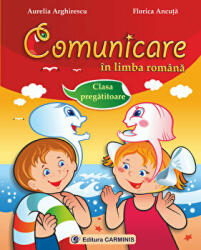 Comunicare in limba romana - Clasa pregatitoare - Aurelia Arghirescu (ISBN: 9789731231952)