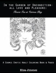 In the Garden of Uncondition-All Love and Pleasure: Flower Fae at Various Play: A Cosmic Erotic Adult Coloring Book & Pages - Elisa V Jimenez, Nathan Windsor (ISBN: 9781544963198)