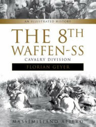 8th Waffen-SS Cavalry Division "Florian Geyer": An Illustrated History - Massimiliano Afiero (2017)