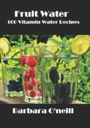 Fruit Water: 100 Vitamin Water Recipes - Barbara O'Neill (ISBN: 9781980755807)