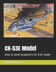 CH-53E Model: How to build Academy's CH-53E model - Glenn Hoover (ISBN: 9781729345443)