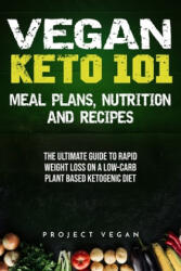 Vegan Keto 101 - Meals, Plans, Nutrition And Recipes: The Ultimate Guide to Rapid Weight Loss on a Low-Carb Plant Based Ketogenic Diet - Projectvegan (ISBN: 9781696778787)