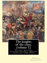 The knights of the cross. By: Henryk Sienkiewicz, translation from the polish: By: Jeremiah Curtin (ISBN: 9781539913894)