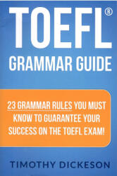 Timothy Dickeson: TOEFL Grammar Guide: 23 Grammar Rules You Must Know To Guarantee Your Success On The TOEFL Exam! (ISBN: 9781484046043)