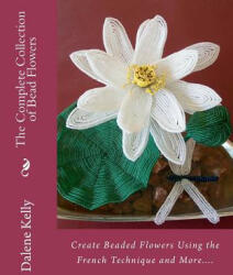 Complete Collection of Bead Flowers - Dalene I Kelly (ISBN: 9781456566951)
