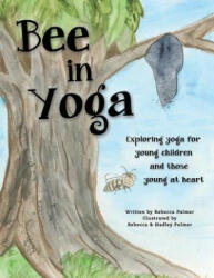 Bee in Yoga: Exploring Yoga for Young Children and Those Young at Heart - Rebecca L Palmer (ISBN: 9781978140592)