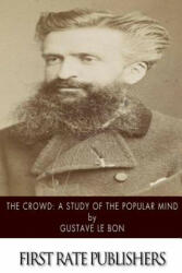 The Crowd: A Study of the Popular Mind - Gustave Le Bon (ISBN: 9781500211622)