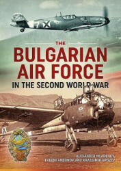 Bulgarian Air Force in the Second World War - Alexander Mladenov, Evgeni Andonov, Krassimir Grozev (ISBN: 9781912390649)