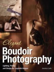 Elegant Boudoir Photography - Jessica Lark (ISBN: 9781608957279)