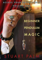 Access Your Psychic Self - Volume One - Beginner Pendulum Magic - Stuart Palm (ISBN: 9780359245451)