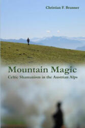 Mountain Magic : Celtic Shamanism in the Austrian Alps - Christian Brunner (ISBN: 9781312995192)