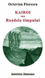 Kairoi sau Roadele timpului. Introducere la o teologie a istoriei - Octavian Florescu (ISBN: 9789736116933)