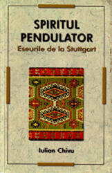 Spiritul pendulator. Eseurile de la Stuttgart - Iulian Chivu (ISBN: 9789731111674)