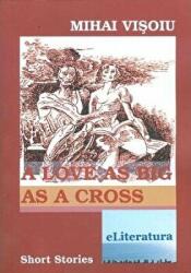 A Love As Big As A Cross. Short Stories - Mihai Visoiu (ISBN: 9786067006643)