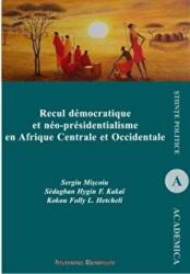 Recul democratique et neo-presidentialisme en Afrique Centrale et Occidentale - Sergiu Miscoiu, Hygin F. Sedagban Kakai, Folly L. Kokou Hetcheli (ISBN: 9786062401030)