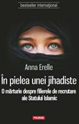 In pielea unei jihadiste. O marturie despre filierele de recrutare ale Statului Islamic - Anna Erelle (ISBN: 9789734654277)