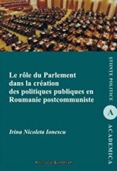 Le role du parlement dans la creation des politiques publiques en Roumanie postcommuniste - Irina Nicoleta Ionescu (ISBN: 9789736117961)