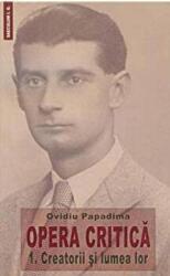 Opera critica 1. Creatorii si lumea lor - Ovidiu Papadima (ISBN: 9789736422782)