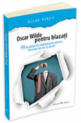 Oscar Wilde pentru blazati. 99 de pilule de intelepciune pentru fericirea de aici si acum - Allan Percy (ISBN: 9789731114286)