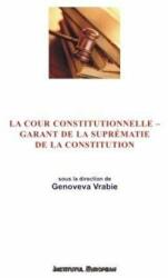 La cour constitutionnelle - garant de la suprematie de la constitution - Genoveva Vrabie (ISBN: 9786062400705)