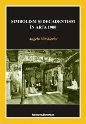Simbolism si decadentism in arta 1900 - Angelo Mitchievici (ISBN: 9789736118128)