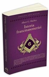 Istoria Francmasoneriei - Albert G. Mackey (ISBN: 9789731116754)