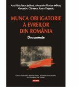Munca obligatorie a evreilor din Romania (1940-1944). - Alexandru Florian, Ana Barbulescu, (ISBN: 9789734642304)