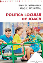 Politica locului de joaca. Cum sa intelegi viata emotionala a copilului tau - Stanley I. Greenspan, Jacqueline Salmon (ISBN: 9789731116211)