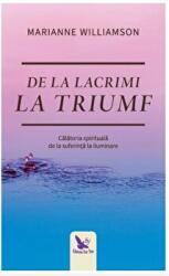 De la lacrimi la triumf. Calatoria spirituala de la suferinta la iluminare - Marianne Williamson (ISBN: 9786066392136)
