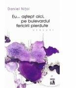 Eu astept aici, pe bulevardul fericirii pierdute - Daniel Nitoi (ISBN: 9786068390505)