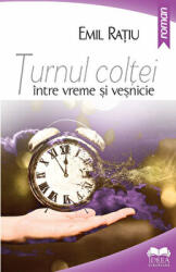 Turnul Coltei, intre vreme si vesnicie - Emil Ratiu (ISBN: 9786065945234)