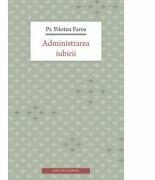 Administrarea iubirii - pr. Filotheu Faros. Traducere de Pr. Dr. Gabriel Mandrila (ISBN: 9789731364438)