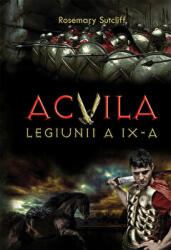 Acvila Legiunii a 9-a - Rosemary Sutcliff (ISBN: 9789736758768)