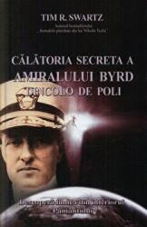 Calatoria secreta a amiralului Byrd dincolo de poli - Tim Swartz (ISBN: 9786068293103)